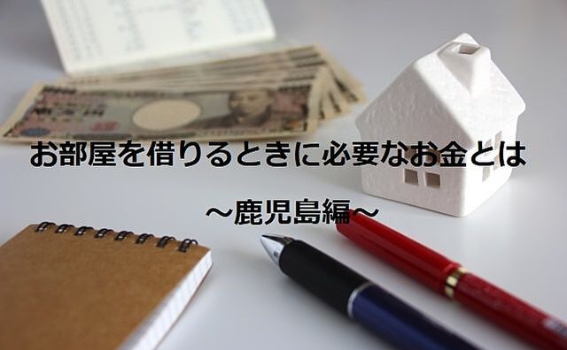 【2024年度版】鹿児島でお部屋を借りるときにいくら必要？？